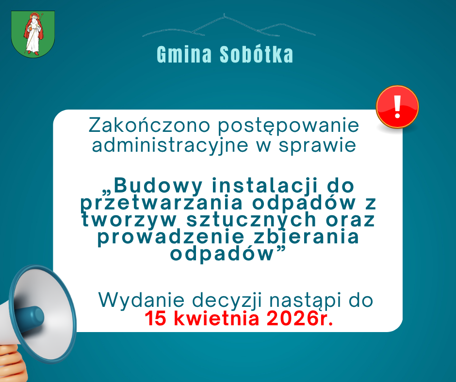 Zakończenie postępowania administracyjnego dotyczącego planowanej inwestycji: „Budowa instalacji do przetwarzania odpadów z tworzyw sztucznych oraz prowadzenie zbierania odpadów”